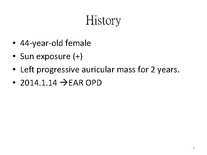 History • • 44 -year-old female Sun exposure (+) Left progressive auricular mass for History • • 44 -year-old female Sun exposure (+) Left progressive auricular mass for