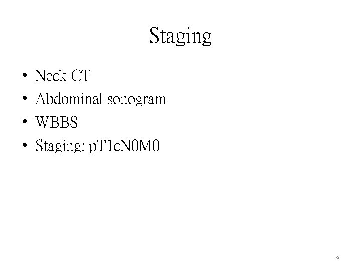 Staging • • Neck CT Abdominal sonogram WBBS Staging: p. T 1 c. N Staging • • Neck CT Abdominal sonogram WBBS Staging: p. T 1 c. N