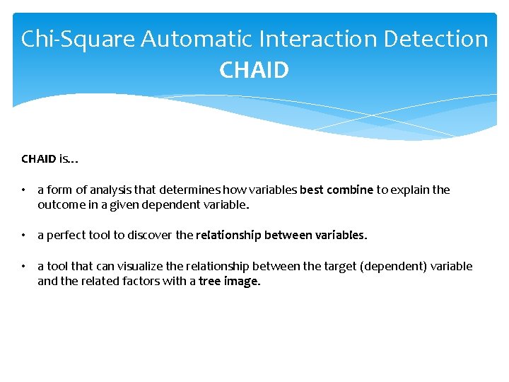 Chi-Square Automatic Interaction Detection CHAID is… • a form of analysis that determines how Chi-Square Automatic Interaction Detection CHAID is… • a form of analysis that determines how