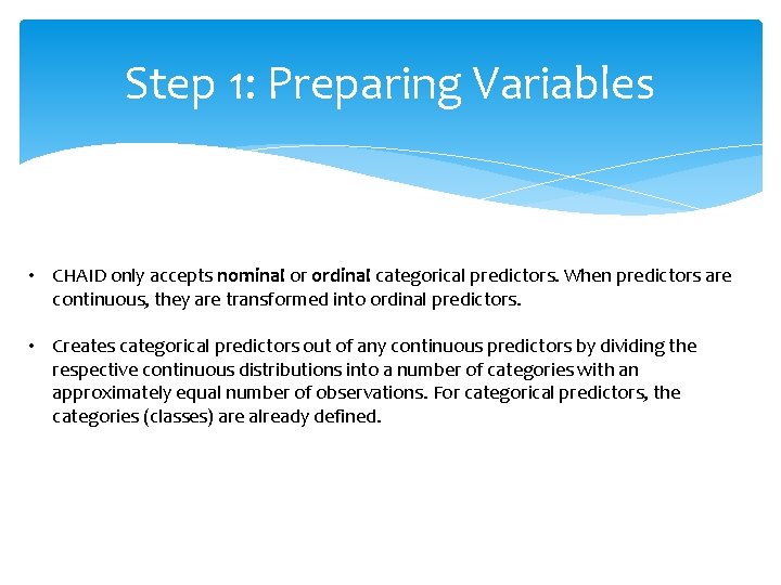 Step 1: Preparing Variables • CHAID only accepts nominal or ordinal categorical predictors. When Step 1: Preparing Variables • CHAID only accepts nominal or ordinal categorical predictors. When