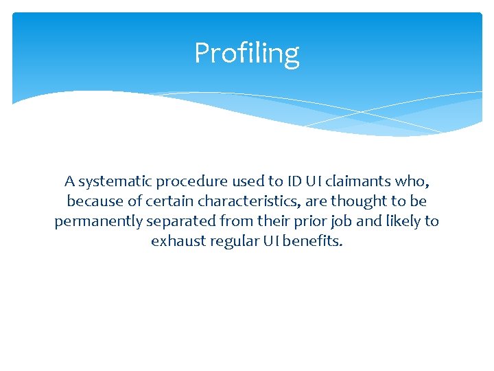 Profiling A systematic procedure used to ID UI claimants who, because of certain characteristics, Profiling A systematic procedure used to ID UI claimants who, because of certain characteristics,