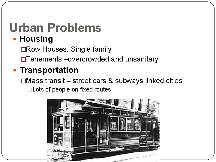 Urban Problems § Housing �Row Houses: Single family �Tenements –overcrowded and unsanitary § Transportation