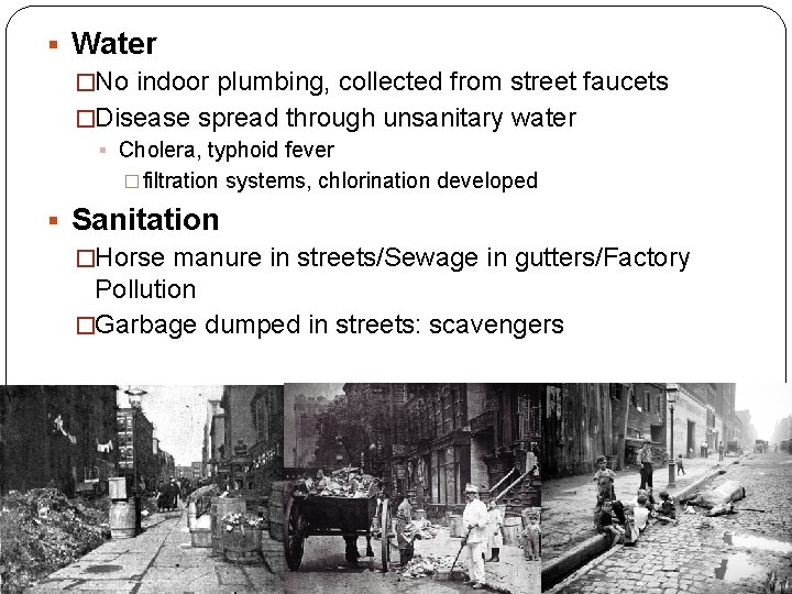 § Water �No indoor plumbing, collected from street faucets �Disease spread through unsanitary water