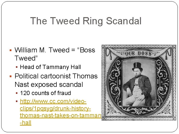 The Tweed Ring Scandal § William M. Tweed = “Boss Tweed” § Head of