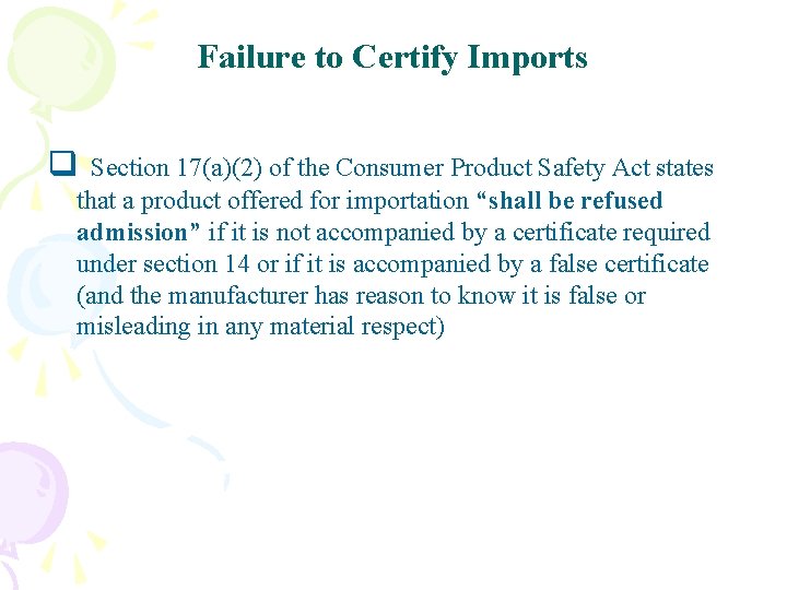 Failure to Certify Imports q Section 17(a)(2) of the Consumer Product Safety Act states