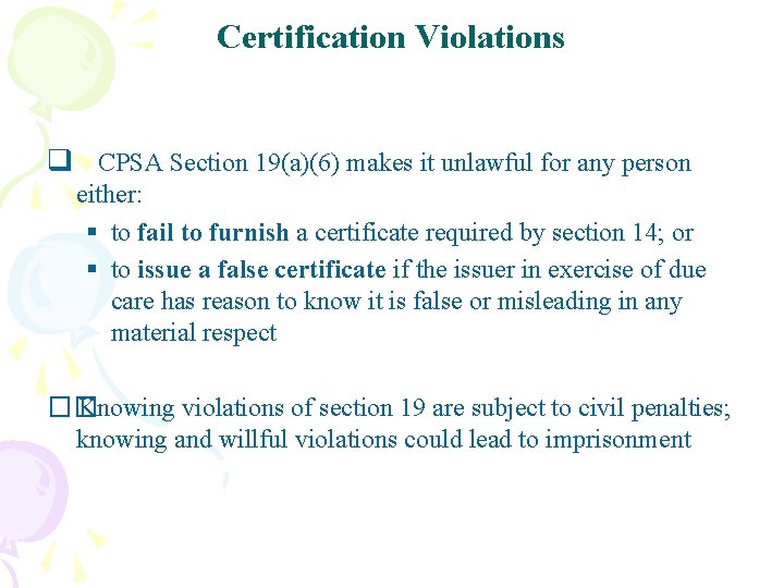 Certification Violations q CPSA Section 19(a)(6) makes it unlawful for any person either: §