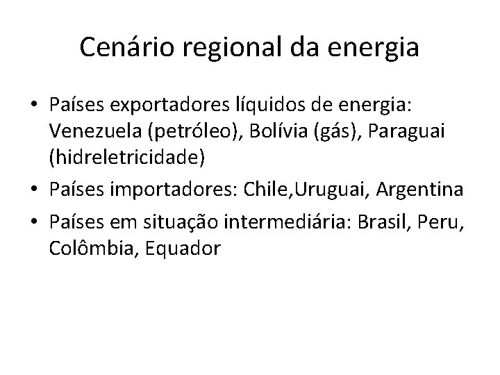 Cenário regional da energia • Países exportadores líquidos de energia: Venezuela (petróleo), Bolívia (gás),