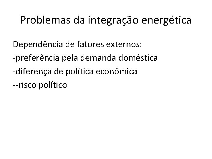 Problemas da integração energética Dependência de fatores externos: -preferência pela demanda doméstica -diferença de