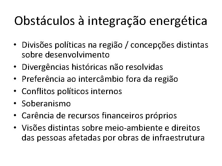 Obstáculos à integração energética • Divisões políticas na região / concepções distintas sobre desenvolvimento