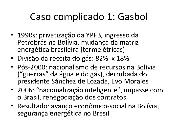 Caso complicado 1: Gasbol • 1990 s: privatização da YPFB, ingresso da Petrobrás na