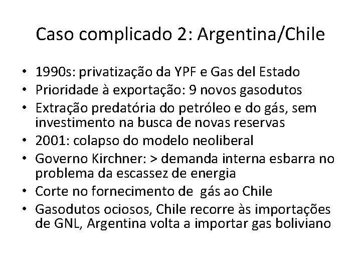 Caso complicado 2: Argentina/Chile • 1990 s: privatização da YPF e Gas del Estado