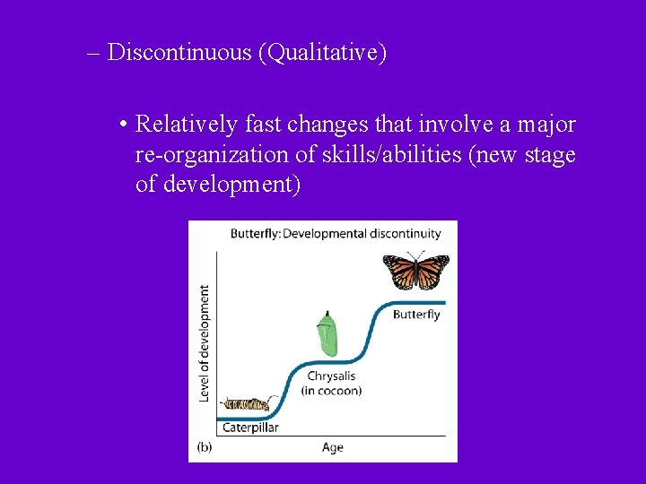 – Discontinuous (Qualitative) • Relatively fast changes that involve a major re-organization of skills/abilities