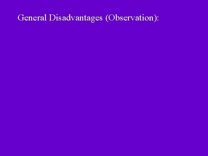 General Disadvantages (Observation): 