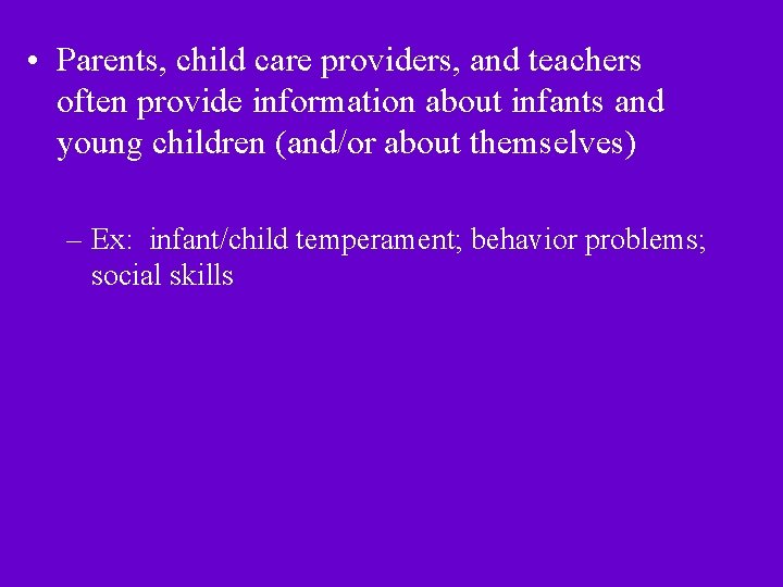  • Parents, child care providers, and teachers often provide information about infants and