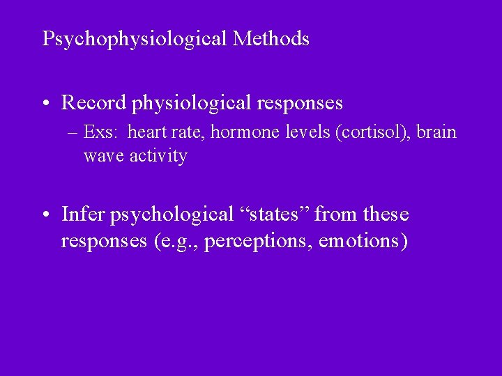 Psychophysiological Methods • Record physiological responses – Exs: heart rate, hormone levels (cortisol), brain
