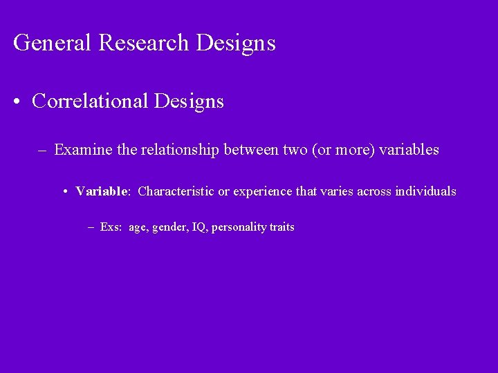 General Research Designs • Correlational Designs – Examine the relationship between two (or more)