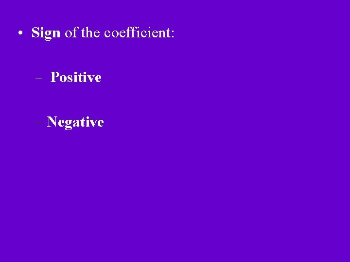  • Sign of the coefficient: – Positive – Negative 