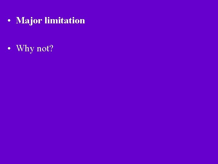  • Major limitation • Why not? 
