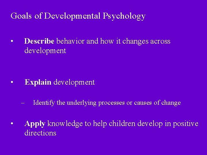 Goals of Developmental Psychology • Describe behavior and how it changes across development •