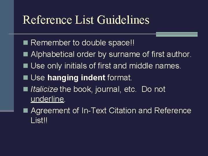 Reference List Guidelines n Remember to double space!! n Alphabetical order by surname of