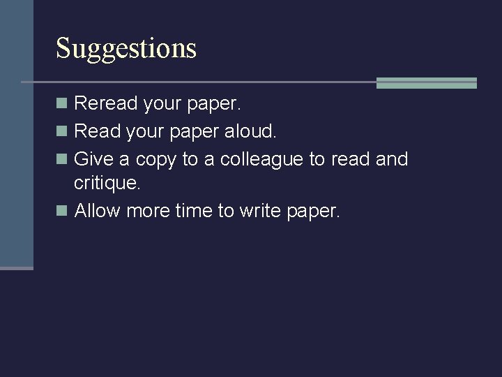 Suggestions n Reread your paper. n Read your paper aloud. n Give a copy