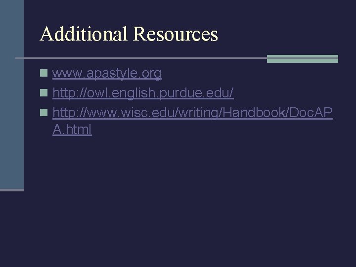 Additional Resources n www. apastyle. org n http: //owl. english. purdue. edu/ n http: