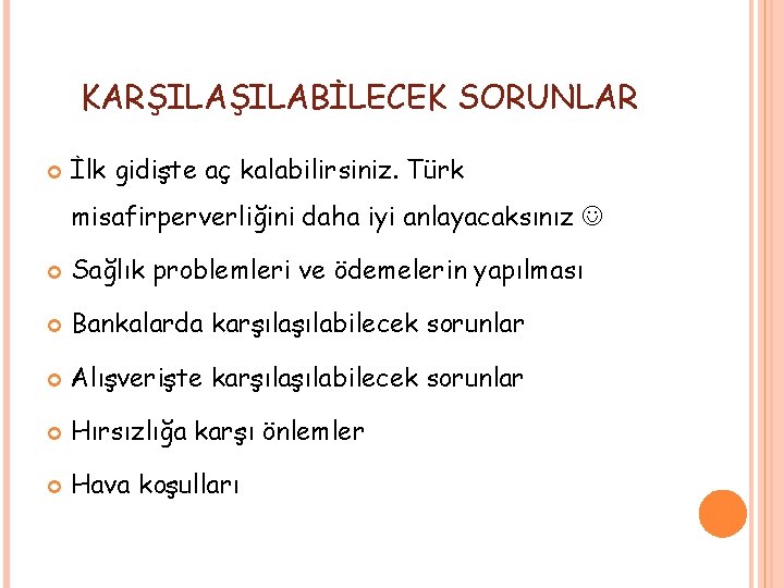 KARŞILABİLECEK SORUNLAR İlk gidişte aç kalabilirsiniz. Türk misafirperverliğini daha iyi anlayacaksınız Sağlık problemleri ve