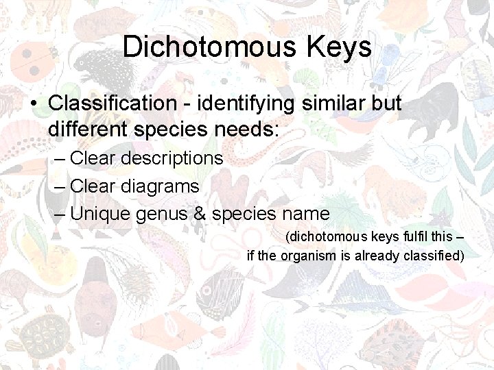 Dichotomous Keys • Classification - identifying similar but different species needs: – Clear descriptions