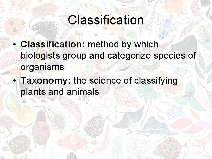 Classification • Classification: method by which biologists group and categorize species of organisms • Classification • Classification: method by which biologists group and categorize species of organisms •