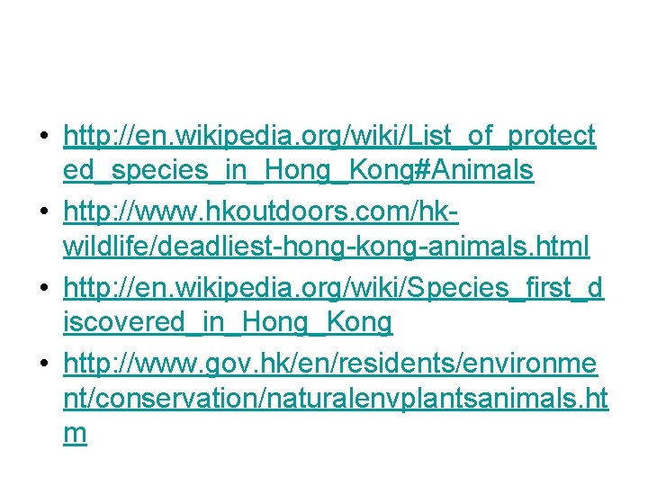  • http: //en. wikipedia. org/wiki/List_of_protect ed_species_in_Hong_Kong#Animals • http: //www. hkoutdoors. com/hkwildlife/deadliest-hong-kong-animals. html •