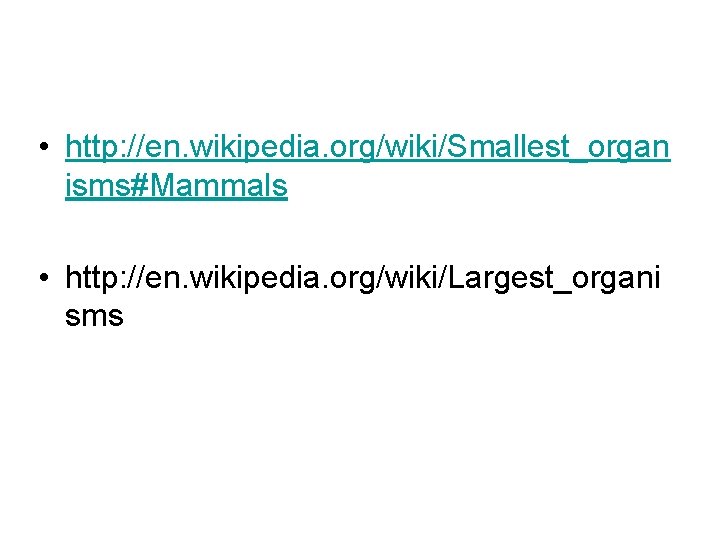  • http: //en. wikipedia. org/wiki/Smallest_organ isms#Mammals • http: //en. wikipedia. org/wiki/Largest_organi sms 