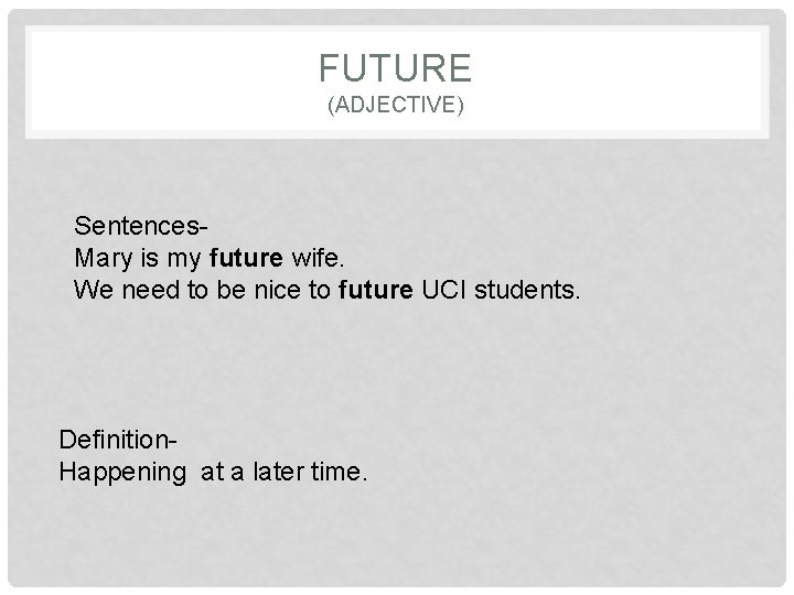 FUTURE (ADJECTIVE) Sentences. Mary is my future wife. We need to be nice to