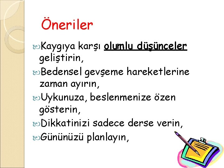 Öneriler Kaygıya karşı olumlu düşünceler geliştirin, Bedensel gevşeme hareketlerine zaman ayırın, Uykunuza, beslenmenize özen