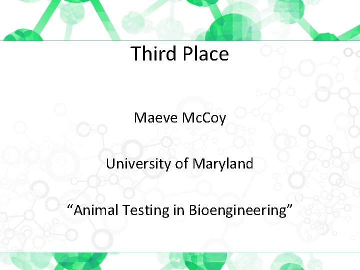 Third Place Maeve Mc. Coy University of Maryland “Animal Testing in Bioengineering” 