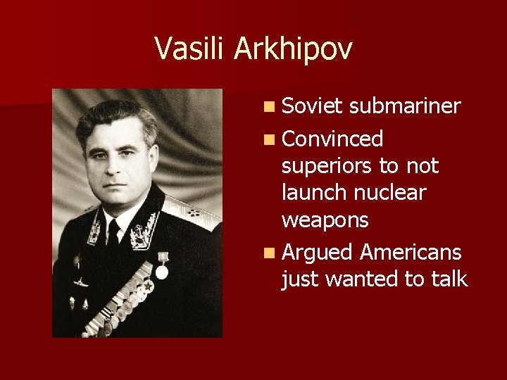 Vasili Arkhipov n Soviet submariner n Convinced superiors to not launch nuclear weapons n