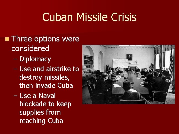 Cuban Missile Crisis n Three options were considered – Diplomacy – Use and airstrike