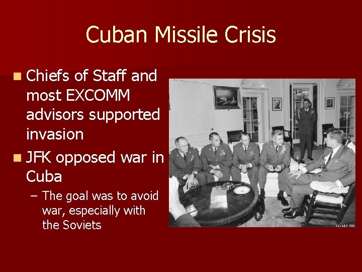 Cuban Missile Crisis n Chiefs of Staff and most EXCOMM advisors supported invasion n