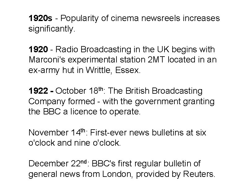 1920 s - Popularity of cinema newsreels increases significantly. 1920 - Radio Broadcasting in