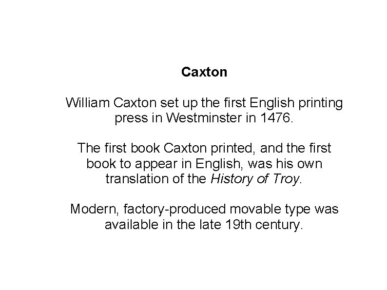 Caxton William Caxton set up the first English printing press in Westminster in 1476.