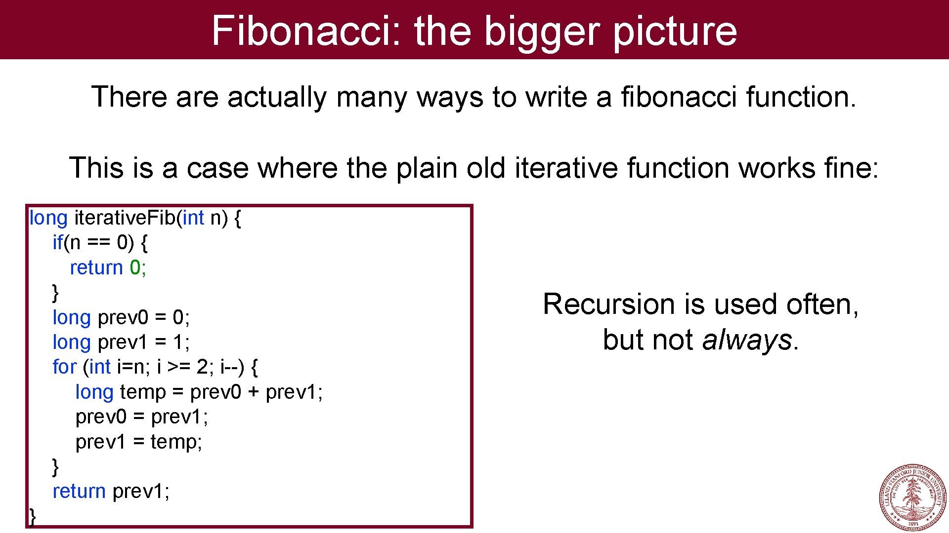 Fibonacci: the bigger picture There actually many ways to write a fibonacci function. This