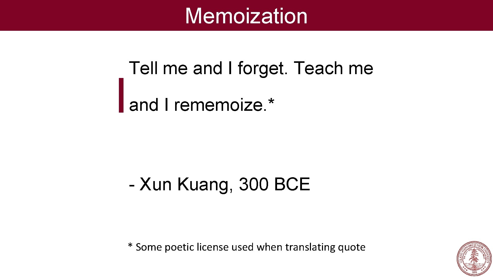 Memoization Tell me and I forget. Teach me and I rememoize. * - Xun