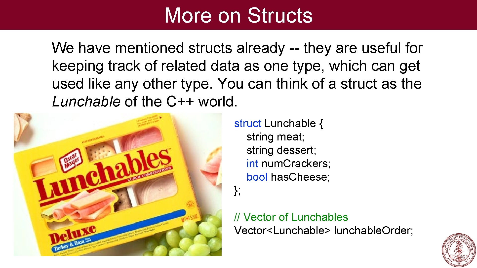 More on Structs We have mentioned structs already -- they are useful for keeping
