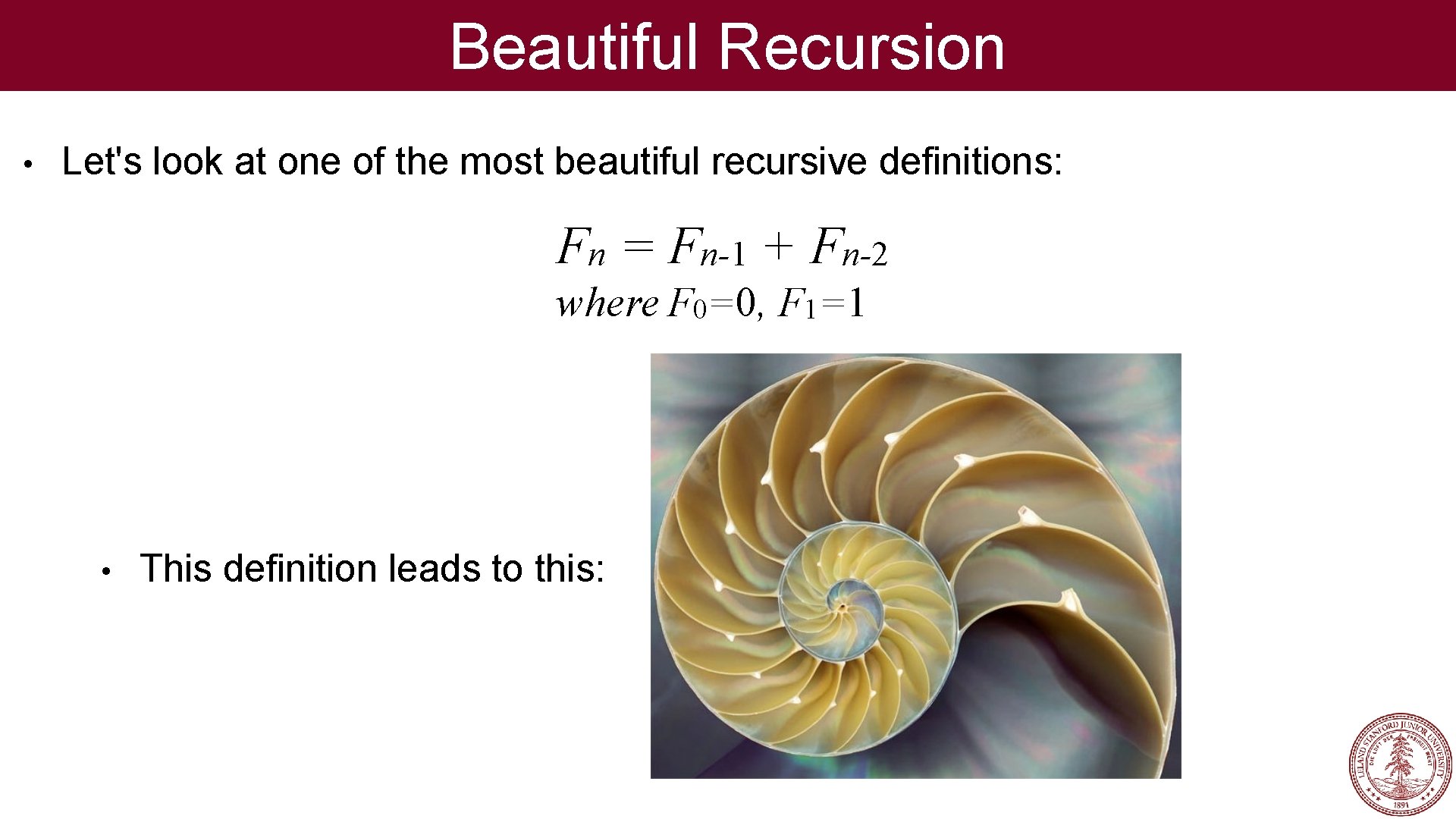 Beautiful Recursion • Let's look at one of the most beautiful recursive definitions: Fn