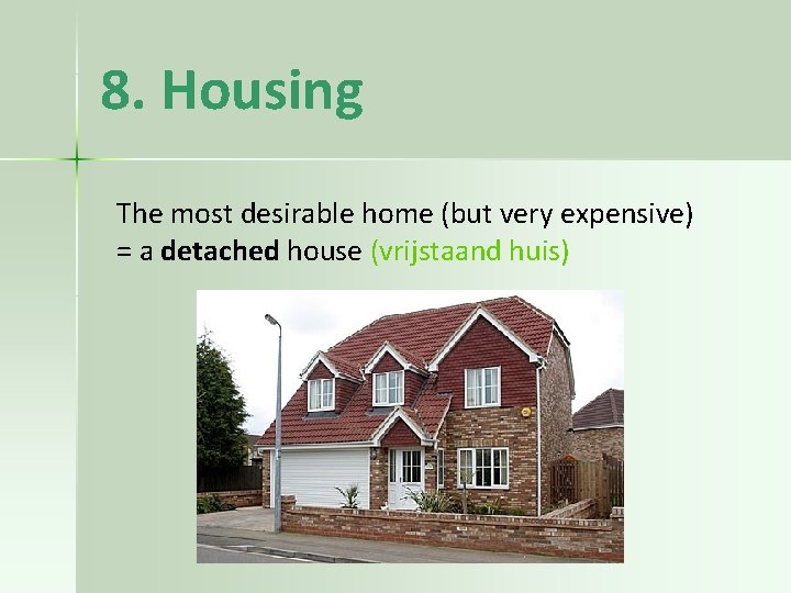 8. Housing The most desirable home (but very expensive) = a detached house (vrijstaand