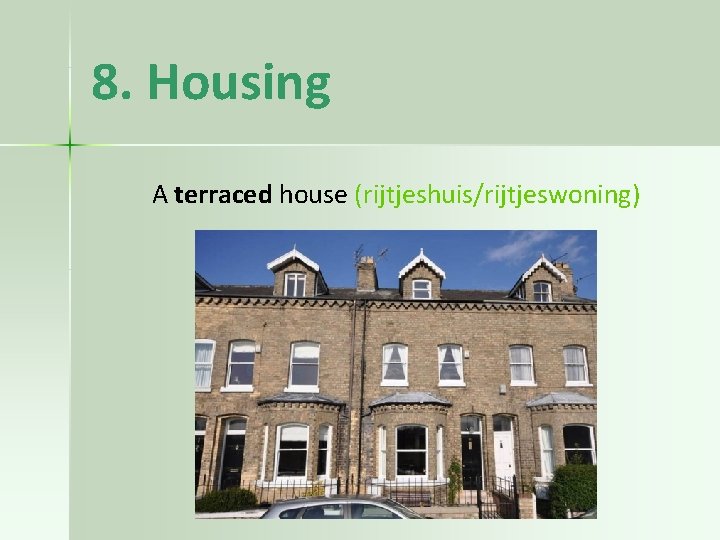 8. Housing A terraced house (rijtjeshuis/rijtjeswoning) 