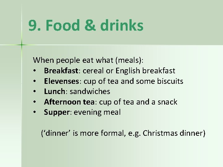 9. Food & drinks When people eat what (meals): • Breakfast: cereal or English