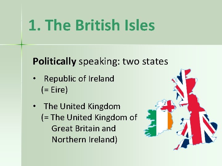 1. The British Isles Politically speaking: two states • Republic of Ireland (= Eire)