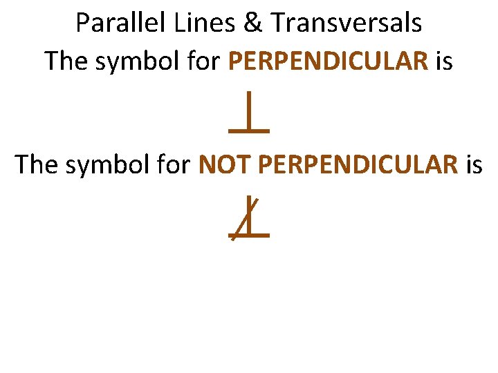 Parallel Lines & Transversals The symbol for PERPENDICULAR is ⏊ The symbol for NOT