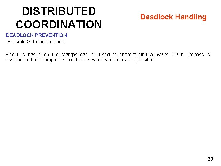 DISTRIBUTED COORDINATION Deadlock Handling DEADLOCK PREVENTION Possible Solutions Include: Priorities based on timestamps can