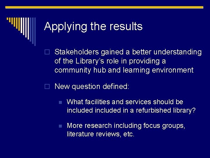 Applying the results o Stakeholders gained a better understanding of the Library’s role in